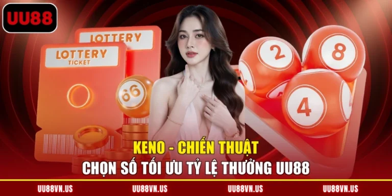 Keno - Chiến Thuật Chọn Số Tối Ưu Tỷ Lệ Thưởng UU88
